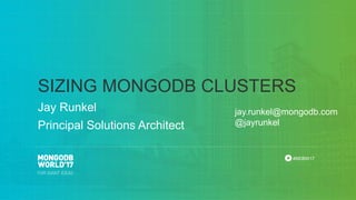 #MDBW17
Jay Runkel
Principal Solutions Architect
SIZING MONGODB CLUSTERS
jay.runkel@mongodb.com
@jayrunkel
 