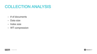 #MDBW17
COLLECTION ANALYSIS
‒ # of documents
‒ Data size
‒ Index size
‒ WT compression
 