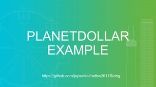 PLANETDOLLAR
EXAMPLE
https://github.com/jayrunkel/mdbw2017Sizing
 