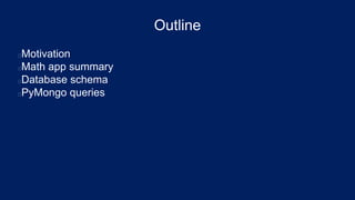 Outline
Motivation
Math app summary
Database schema
PyMongo queries
 
