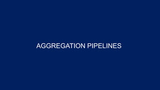 AGGREGATION PIPELINES
 