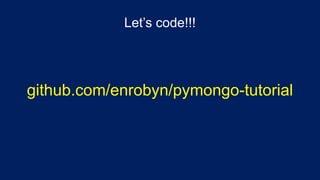 Let’s code!!!
github.com/enrobyn/pymongo-tutorial
 