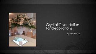 Crystal Chandeliers
for decorations
By Elina Merchan
 