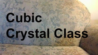 Cubic
Crystal Class
 