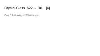 Crystal Class 622 - D6 [4]
One 6 fold axis, six 2-fold axes
 