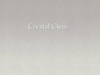Crystal Clear.

 