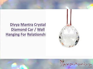 Divya Mantra Crystal
Diamond Car / Wall
Hanging For Relationships
 