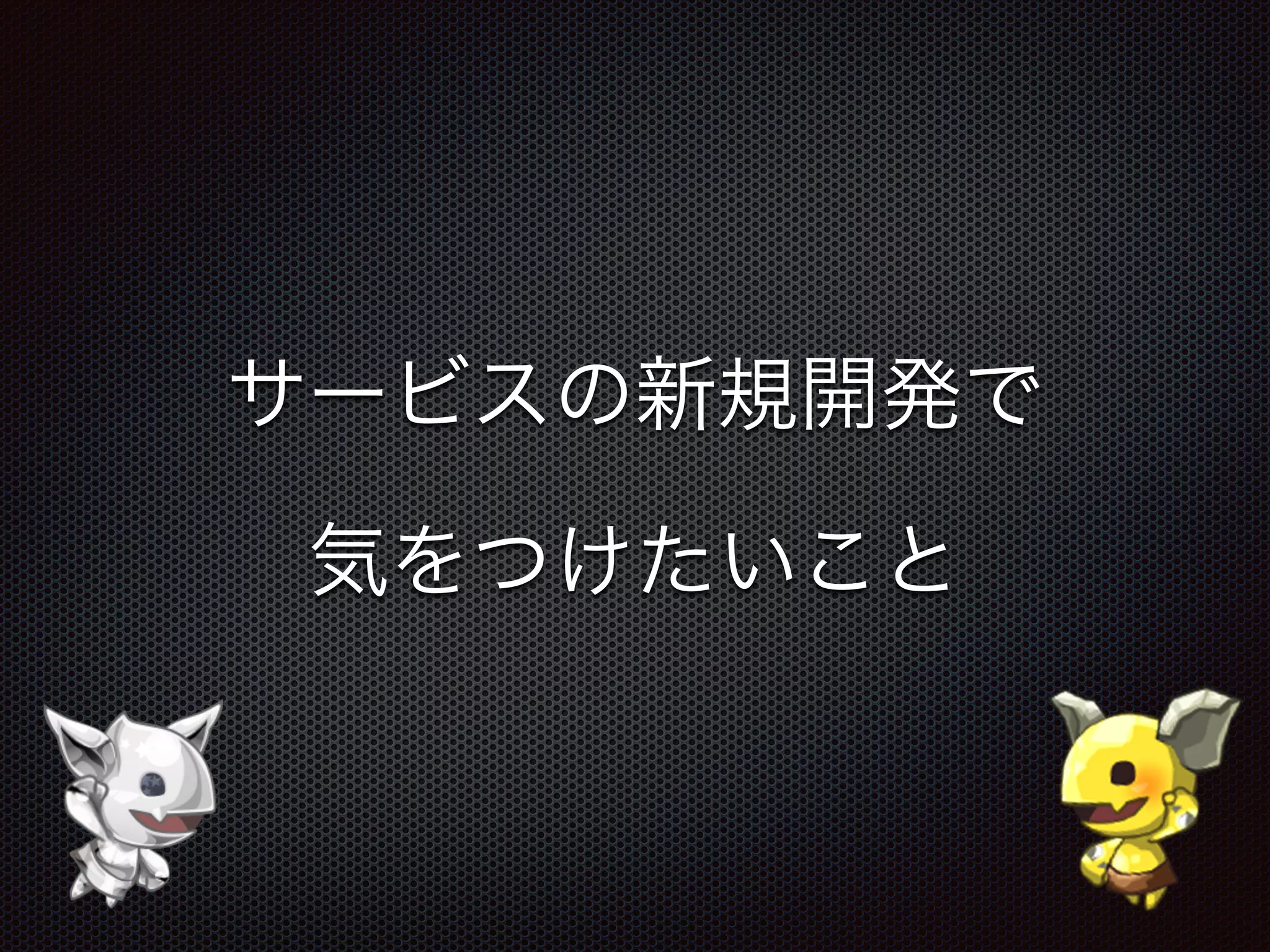 サービスの新規開発で
気をつけたいこと
 