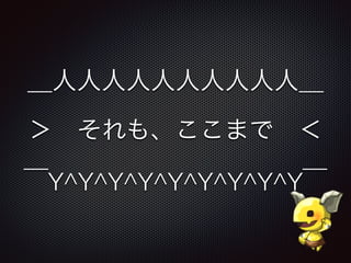 ＿人人人人人人人人人人＿
＞ それも、ここまで ＜
￣Y^Y^Y^Y^Y^Y^Y^Y^Y￣
 
