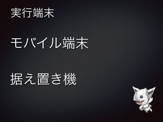 実行端末
モバイル端末
据え置き機
 