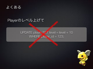 よくある
UPDATE player SET level = level + 10
WHERE player_id = 123;
Playerのレベル上げて
 