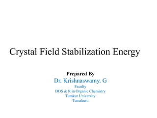 Prepared By
Dr. Krishnaswamy. G
Faculty
DOS & R in Organic Chemistry
Tumkur University
Tumakuru
Crystal Field Stabilization Energy
 