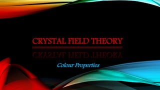 CRYSTAL FIELD THEORY
Colour Properties
 