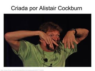 Criada por Alistair Cockburn




http://www.flickr.com/photos/guilhermechapiewski/4097110689/
 