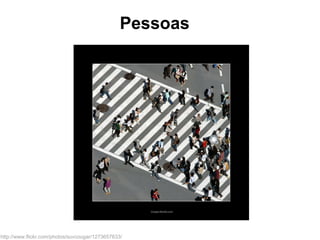 Pessoas http://www.flickr.com/photos/suvcougar/1273657633/ 