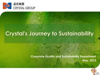 Crystal's Journey to Sustainability


          Corporate Quality and Sustainability Department
                                                May, 2012


                                                      1
 