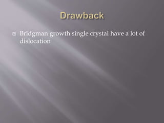  Bridgman growth single crystal have a lot of 
dislocation 
 