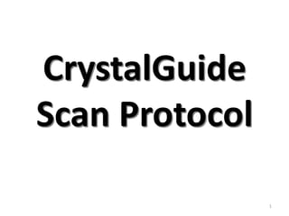 CrystalGuide
Scan Protocol

                1
 