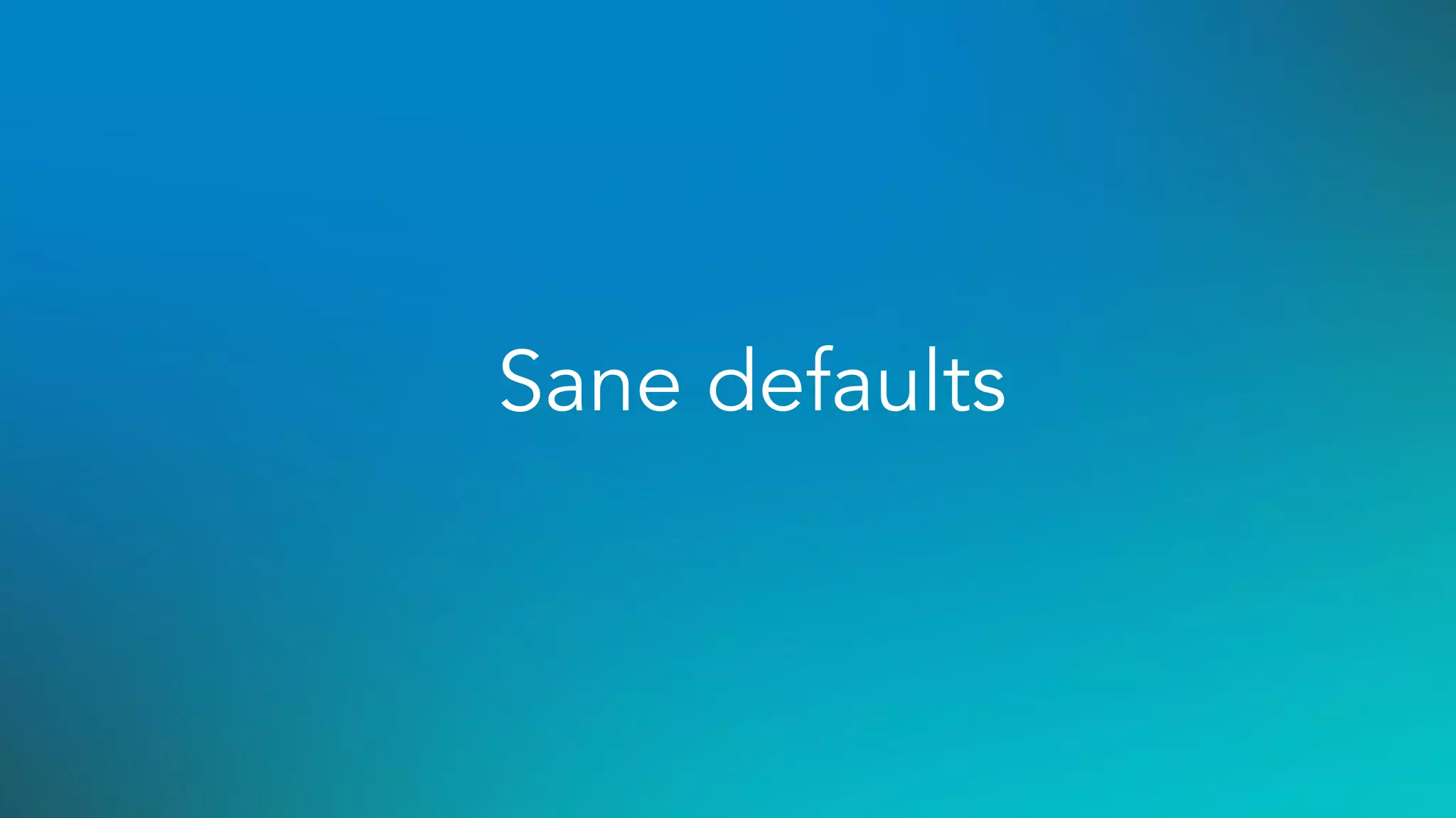 Sane defaults
 