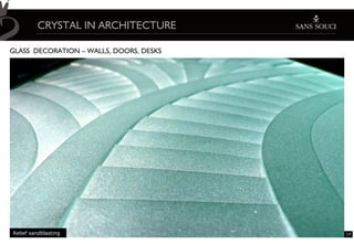 CRYSTAL IN ARCHITECTURE

GLASS DECORATION – WALLS, DOORS, DESKS




Relief sandblasting                      17
 