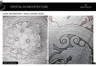 CRYSTAL IN ARCHITECTURE

GLASS DECORATION – WALLS, DOORS, DESKS




Relief sandblasting                      18
 
