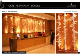 CRYSTAL IN ARCHITECTURE

HOTEL RECEPTION                        Design: René Roubíček




Crystal – hand made glass components                           2
 