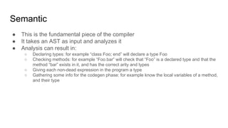 ● The interesting part of the compiler is the semantic phase
● It’s just about processing an AST
● In Crystal’s compiler y...