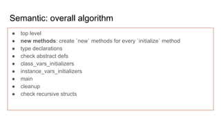 Semantic: overall algorithm
● top level
● new methods
● type declarations: process type declarations like `@x : Int32`
● c...