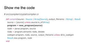 Show me the code
# src/compiler/crystal/compiler.cr
def compile(source : Source | Array(Source), output_filename : String)...