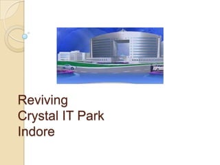 Reviving
Crystal IT Park
Indore
 