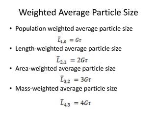 Weighted Average Particle Size
• Population weighted average particle size
• Length-weighted average particle size
• Area-weighted average particle size
• Mass-weighted average particle size
 