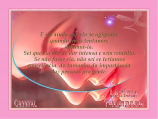 E sei ainda que ela se agiganta
quando mais tentamos
diminuí-la.
Sei que ela dói de dor intensa e sem remédio.
Se não fosse ela, não sei se teríamos
consciência do tamanho da importância
das pessoas pra gente.
 