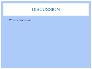 DISCUSSION
• Write a discussion.

 