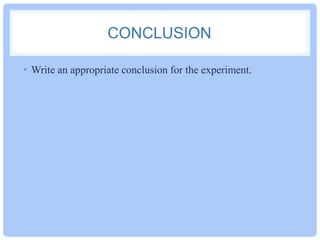 CONCLUSION
• Write an appropriate conclusion for the experiment.

 