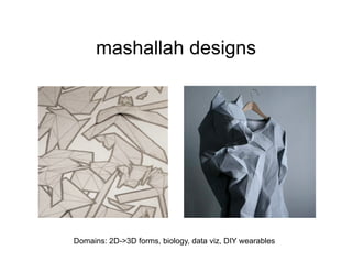 mashallah designs




Domains: 2D->3D forms, biology, data viz, DIY wearables
 