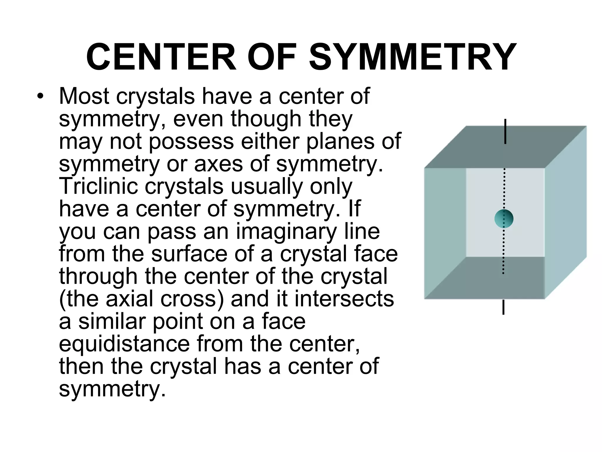 (2) TETRAGONAL - Three axes, all at right angles, two of
which are equal in length (a and b) and one (c) which is
different in length (shorter or longer).
(3) ORTHORHOMBIC - Three axes, all at right angles, and
all three of different lengths.
β
Ɣ
α
c
a1 a2
β
Ɣ
α
c
a b
TETRAGONAL ORTHORHOMBIC
 