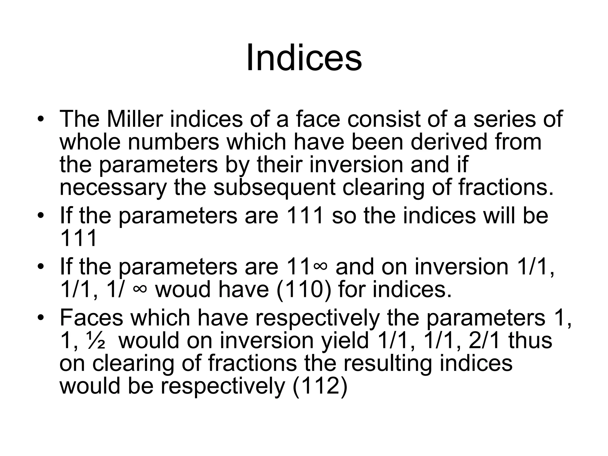 PLANE OF SYMMETRY
• Any two dimensional surface (we can call it flat)
that, when passed through the center of the
crystal, divides it into two symmetrical parts that
are MIRROR IMAGES is a PLANE OF
SYMMETRY.
• In other words, such a plane divides the crystal
so that one half is the mirror-image of the other.
Horizontal planeVertical planeDiagonal plane
 