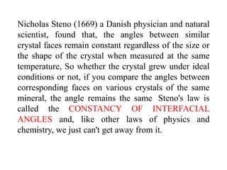 Study of crystals can provide new chemical
information. In laboratories and industry, we can
prepare pure chemical substances by
crystallization process.
It is very useful for solid state studies of materials.
Crystal heating therapy
Crystallography is of major importance to a wide
range of scientific disciplines including physics,
chemistry, molecular biology, materials science and
mineralogy.
 