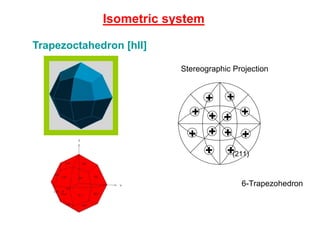 Crystallographic forms
Bipyramid-6
It is an closed form composed of 3, 4, 6, 8 or 12 nonparallel faces
that meet at a point
Orthorhombic bipyramed
Ditetragonal bipyramid
Tetragonal bipyramid
Dihexagonal bipyramidHexagonal bipyramid
 