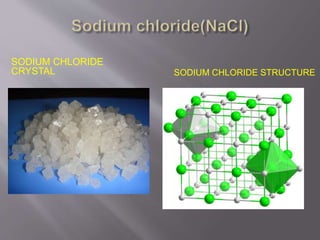 SODIUM CHLORIDE 
CRYSTAL SODIUM CHLORIDE STRUCTURE 
 