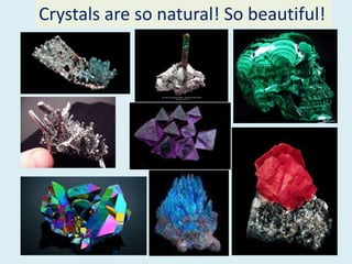 Crystals are so natural! So beautiful!
 