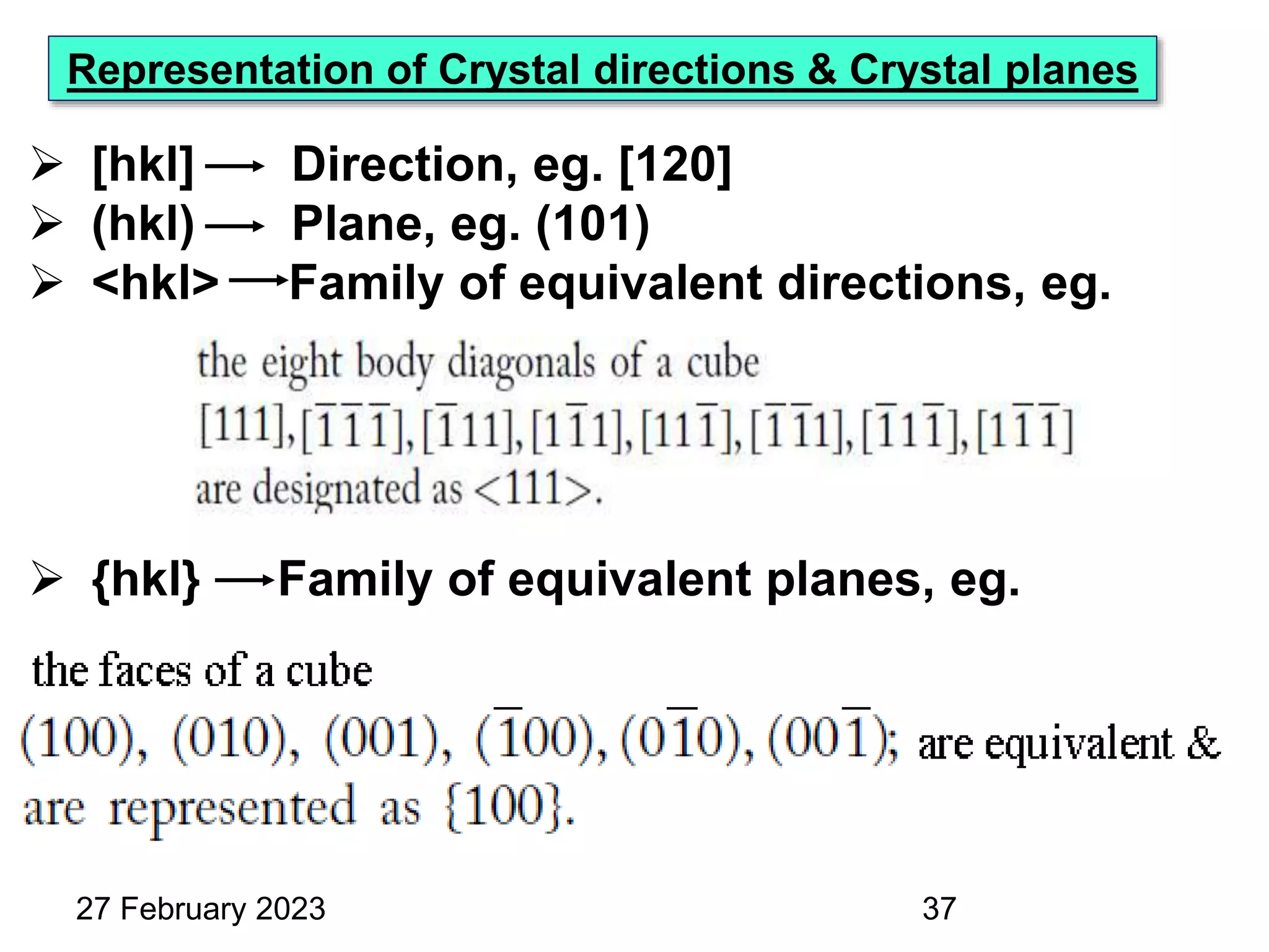 27 February 2023
 [hkl] Direction, eg. [120]
 (hkl) Plane, eg. (101)
 <hkl> Family of equivalent directions, eg.
 {hkl} Family of equivalent planes, eg.
Representation of Crystal directions & Crystal planes
37
 