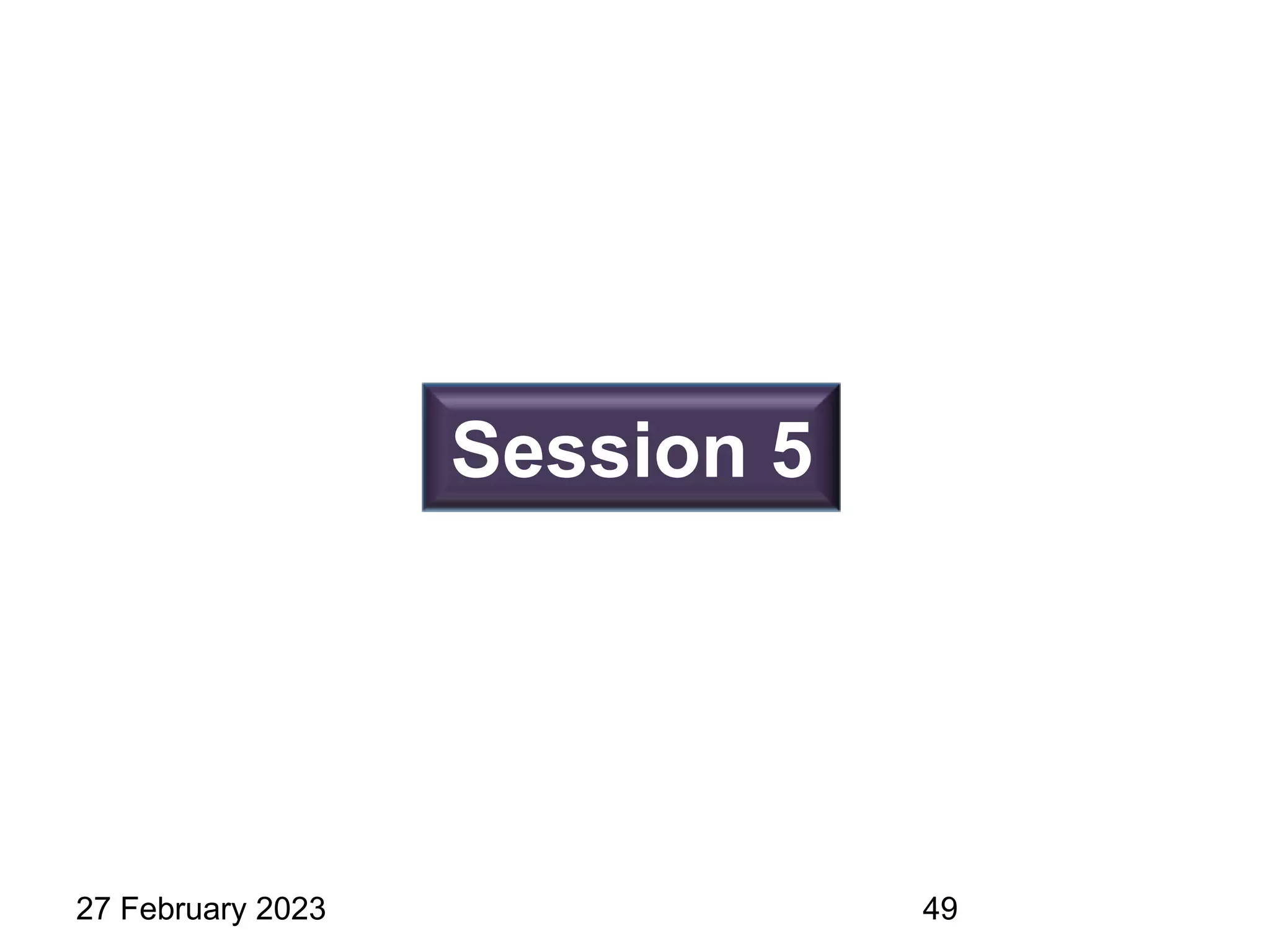 Session 5
27 February 2023 49
 