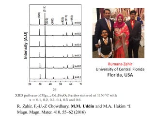 R. Zahir, F.-U.-Z Chowdhury, M.M. Uddin and M.A. Hakim “J.
Magn. Magn. Mater. 410, 55–62 (2016)
Rumana Zahir
University of Central Florida
Florida, USA
 