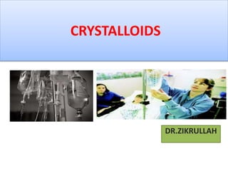 CRYSTALLOIDS
DR.ZIKRULLAH
 