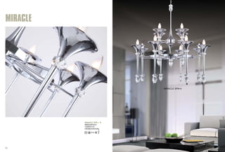 MIRACLE 
MIRACLE SP8+4 
Ф965xH875mm 
12x60W E14 
CROMO/CRYSTAL 
MIRACLE SP8+4 
51 52 
 