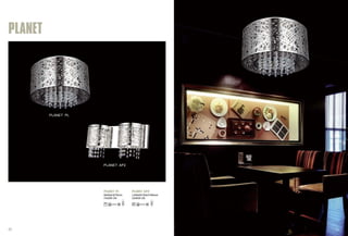 PLANET PL 
PLANET AP2 
PLANET PL PLANET AP2 
Φ400xH275mm 
7X40W G9 
L400xW100xH180mm 
2X40W G9 
PLANET 
77 78 
 