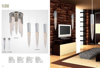 FLOW PL5 
Ф350xH650mm 
5x50W GU10 
NICKEL/CATENE 
DI METALLO 
FLOW PL5 
FLOW SP3 
FLOW AP1 
FLOW SP1 
FLOW 
FLOW SP3 
L 500xP100xH590mm 
3x50W Gu10 
NICKEL/CATENE 
DI METALLO 
FLOW SP1 FLOW AP1 
Φ80xH570mm 
1x50W Gu10 
NICKEL/CATENE 
DI METALLO 
Φ80xH670xP130mm 
1x50W Gu10 
NICKEL/CATENE 
DI METALLO 
KIT FLOW KIT CREEK 
87 88 
 