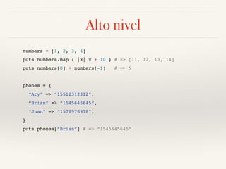 Alto nivel
numbers = [1, 2, 3, 4]
puts numbers.map { |x| x + 10 } # => [11, 12, 13, 14]
puts numbers[0] + numbers[-1] # =>...