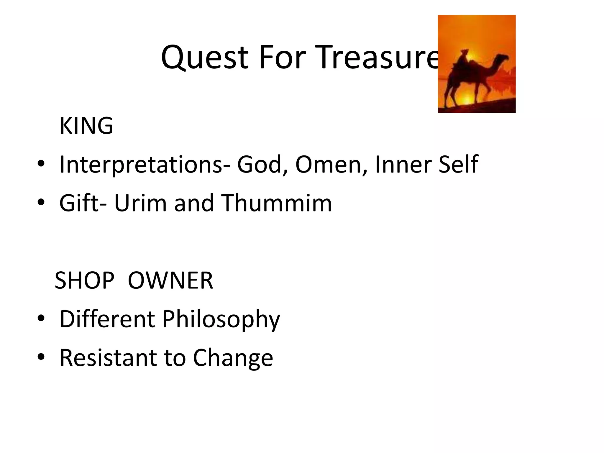Quest For Treasure
KING
• Interpretations- God, Omen, Inner Self
• Gift- Urim and Thummim
SHOP OWNER
• Different Philosophy
• Resistant to Change
 